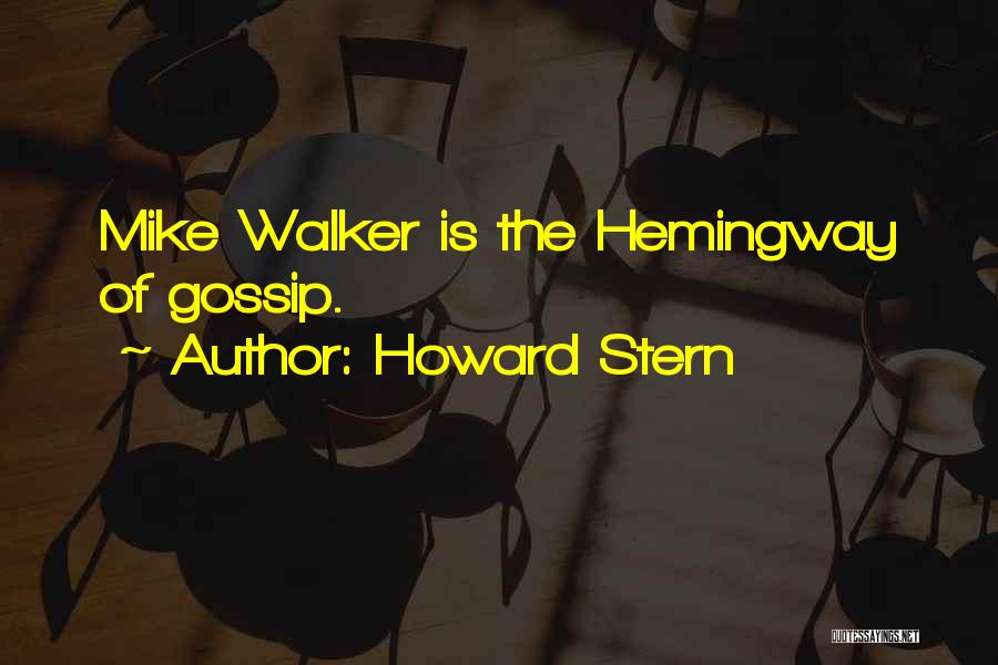 Howard Stern Quotes: Mike Walker Is The Hemingway Of Gossip.