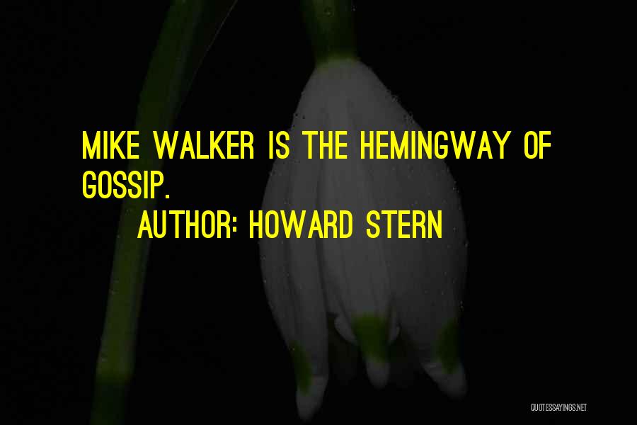 Howard Stern Quotes: Mike Walker Is The Hemingway Of Gossip.