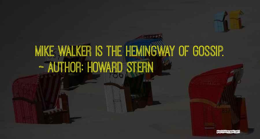 Howard Stern Quotes: Mike Walker Is The Hemingway Of Gossip.