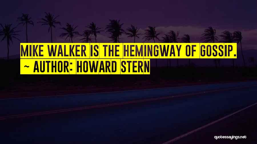 Howard Stern Quotes: Mike Walker Is The Hemingway Of Gossip.