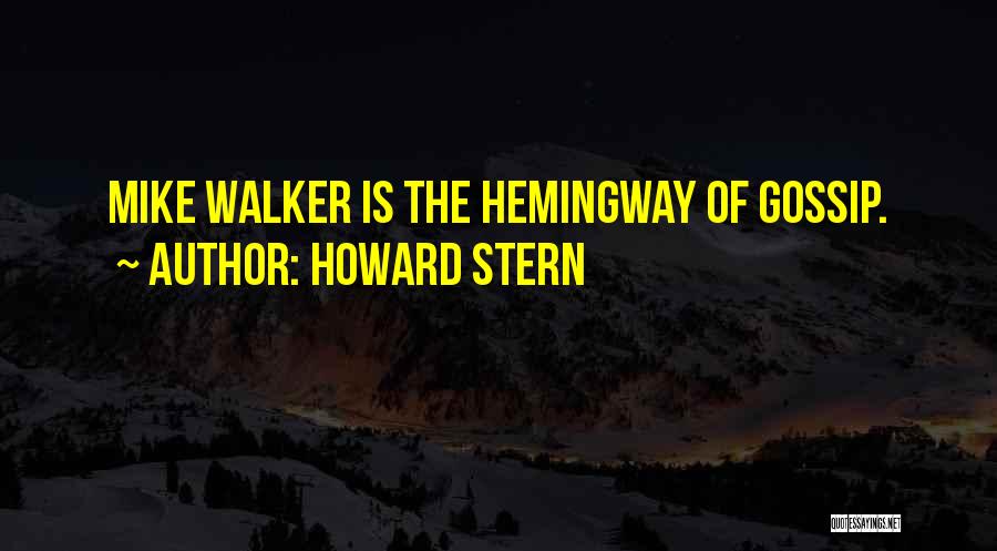 Howard Stern Quotes: Mike Walker Is The Hemingway Of Gossip.