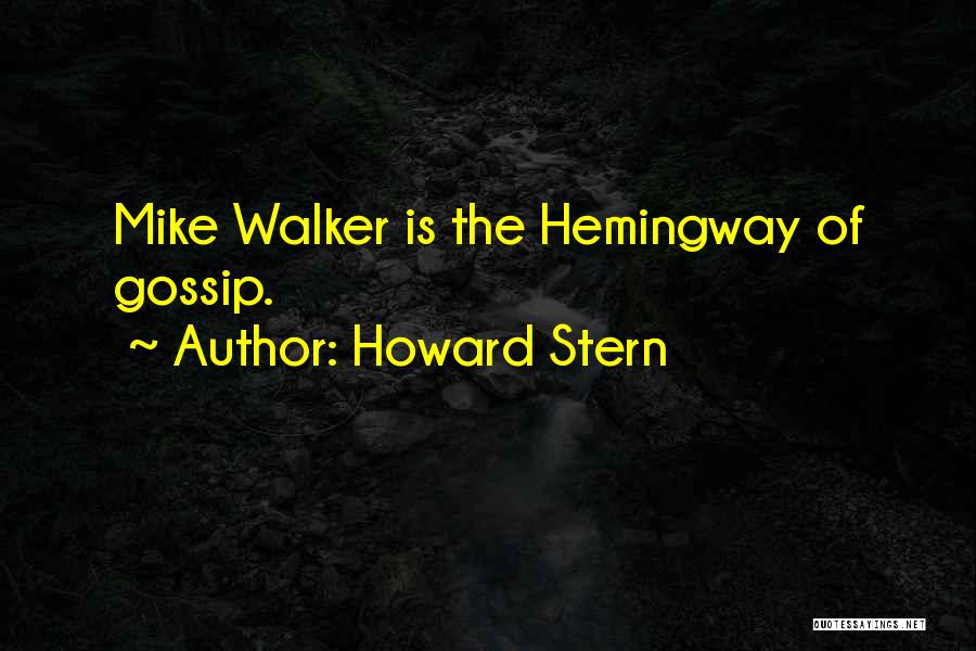 Howard Stern Quotes: Mike Walker Is The Hemingway Of Gossip.