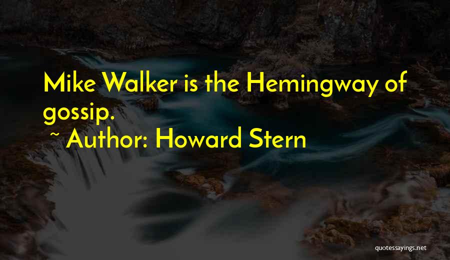 Howard Stern Quotes: Mike Walker Is The Hemingway Of Gossip.