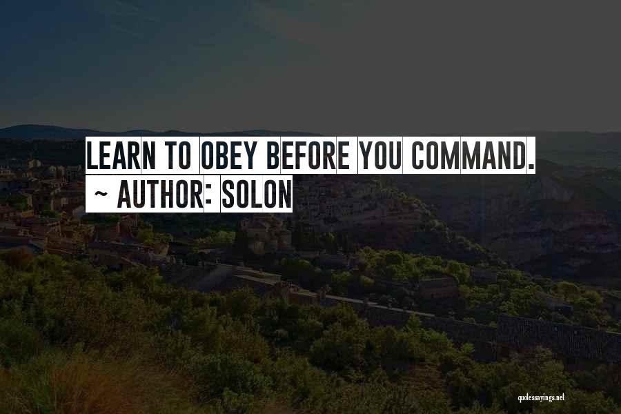 Solon Quotes: Learn To Obey Before You Command.