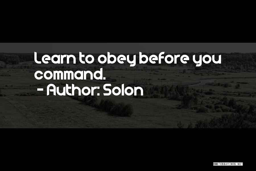 Solon Quotes: Learn To Obey Before You Command.