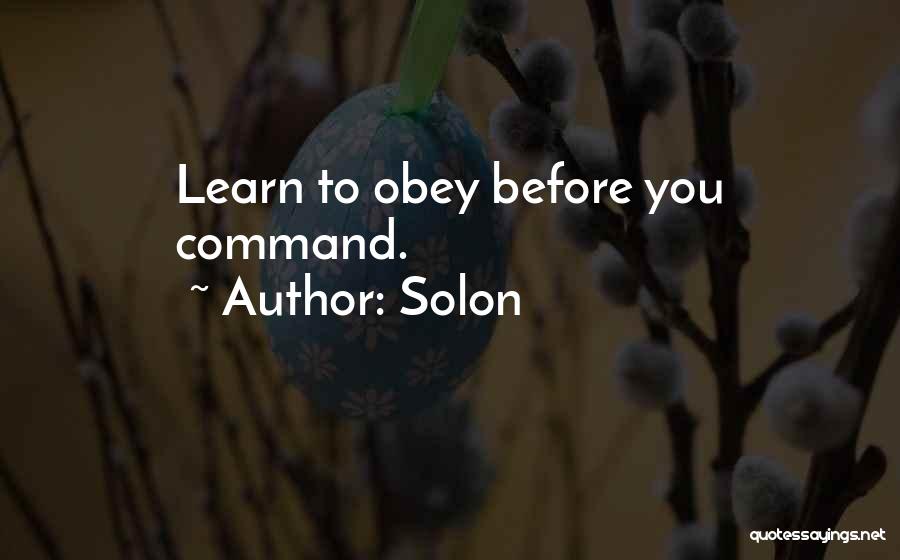 Solon Quotes: Learn To Obey Before You Command.