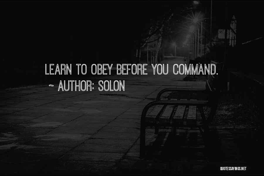Solon Quotes: Learn To Obey Before You Command.