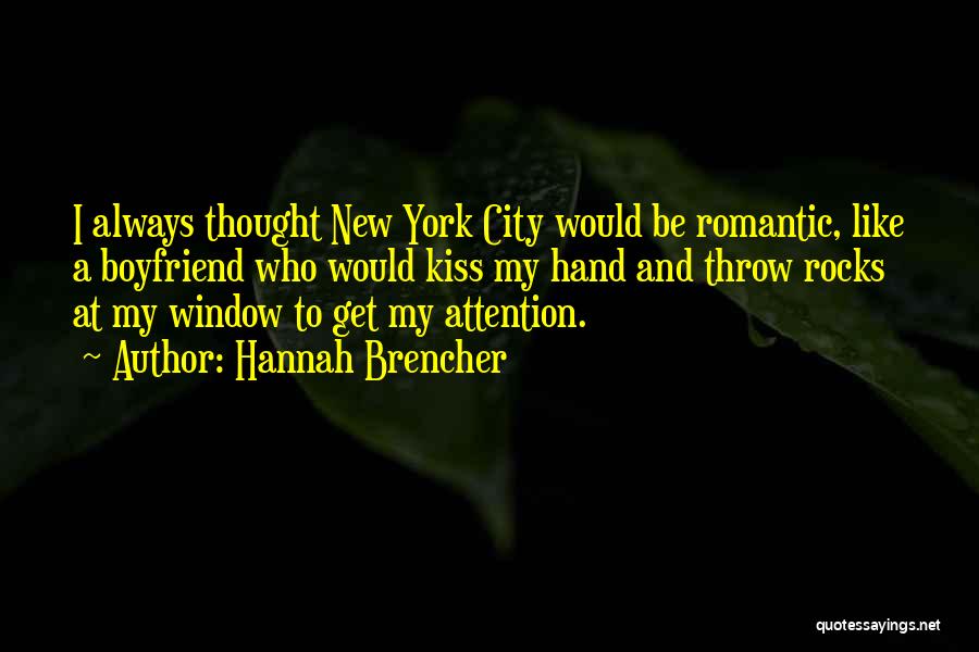 Hannah Brencher Quotes: I Always Thought New York City Would Be Romantic, Like A Boyfriend Who Would Kiss My Hand And Throw Rocks