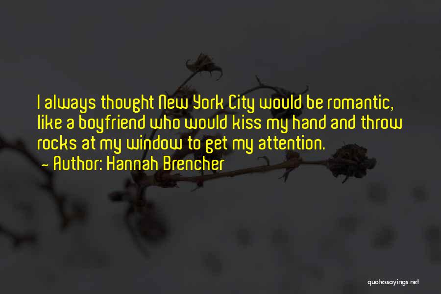 Hannah Brencher Quotes: I Always Thought New York City Would Be Romantic, Like A Boyfriend Who Would Kiss My Hand And Throw Rocks