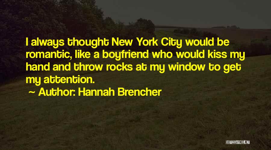 Hannah Brencher Quotes: I Always Thought New York City Would Be Romantic, Like A Boyfriend Who Would Kiss My Hand And Throw Rocks