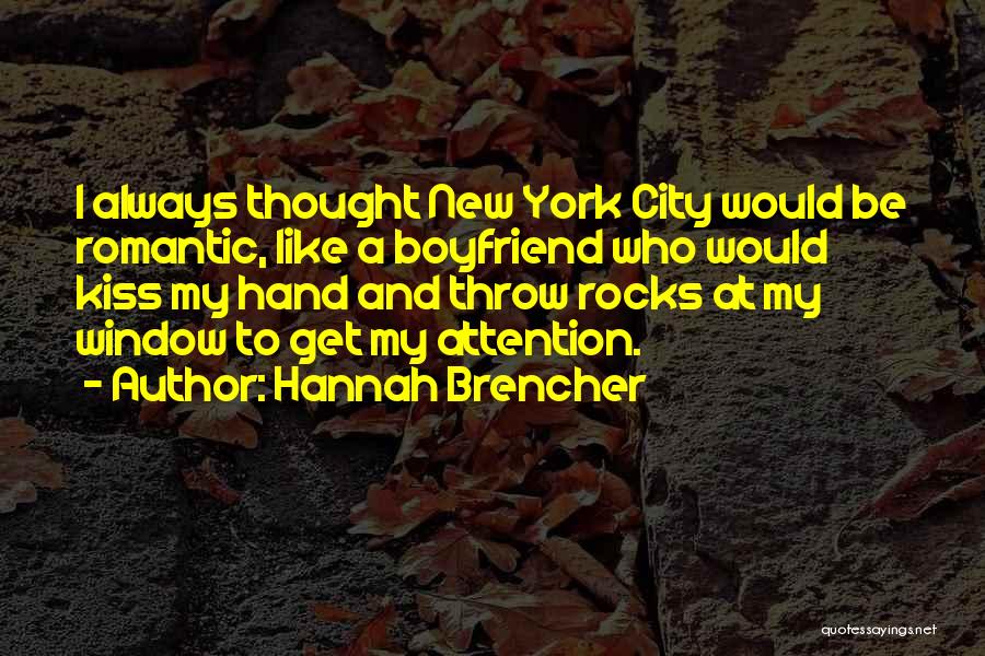 Hannah Brencher Quotes: I Always Thought New York City Would Be Romantic, Like A Boyfriend Who Would Kiss My Hand And Throw Rocks