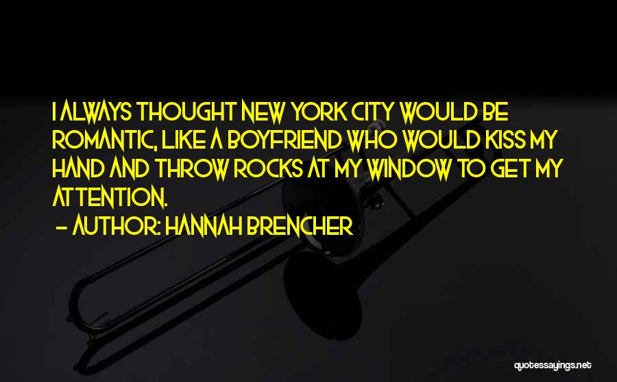 Hannah Brencher Quotes: I Always Thought New York City Would Be Romantic, Like A Boyfriend Who Would Kiss My Hand And Throw Rocks