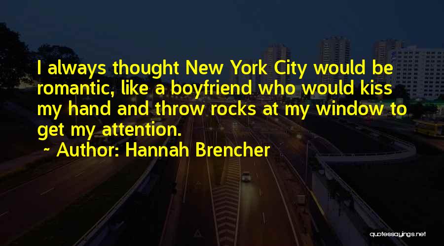 Hannah Brencher Quotes: I Always Thought New York City Would Be Romantic, Like A Boyfriend Who Would Kiss My Hand And Throw Rocks