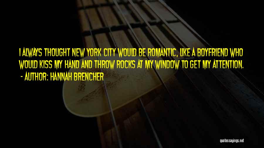Hannah Brencher Quotes: I Always Thought New York City Would Be Romantic, Like A Boyfriend Who Would Kiss My Hand And Throw Rocks