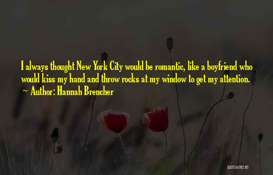 Hannah Brencher Quotes: I Always Thought New York City Would Be Romantic, Like A Boyfriend Who Would Kiss My Hand And Throw Rocks