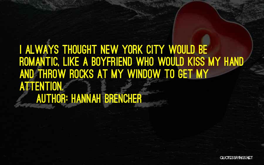 Hannah Brencher Quotes: I Always Thought New York City Would Be Romantic, Like A Boyfriend Who Would Kiss My Hand And Throw Rocks