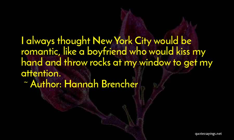 Hannah Brencher Quotes: I Always Thought New York City Would Be Romantic, Like A Boyfriend Who Would Kiss My Hand And Throw Rocks