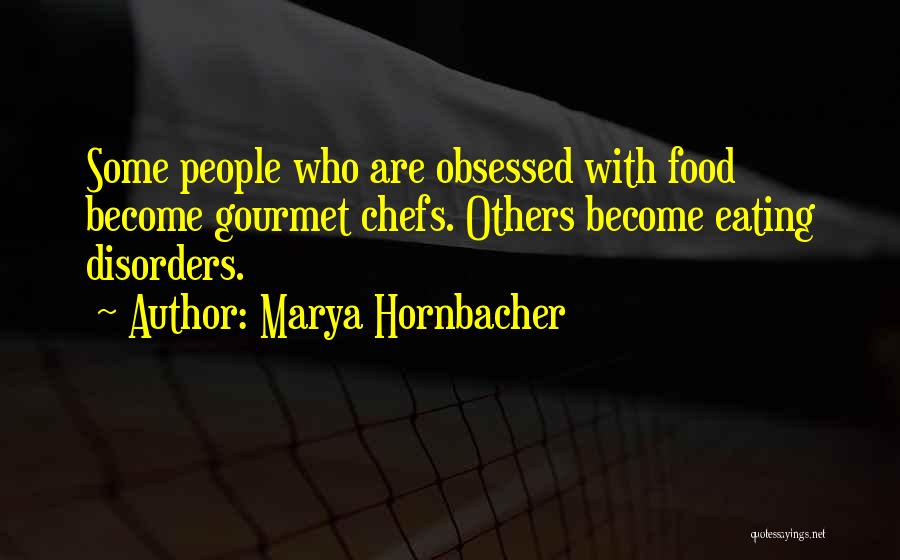 Marya Hornbacher Quotes: Some People Who Are Obsessed With Food Become Gourmet Chefs. Others Become Eating Disorders.