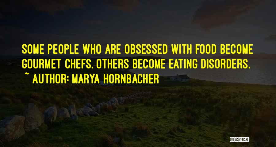 Marya Hornbacher Quotes: Some People Who Are Obsessed With Food Become Gourmet Chefs. Others Become Eating Disorders.