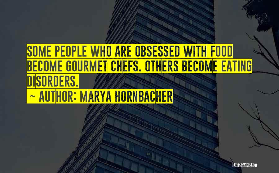 Marya Hornbacher Quotes: Some People Who Are Obsessed With Food Become Gourmet Chefs. Others Become Eating Disorders.