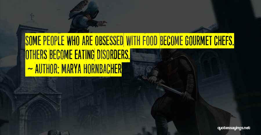 Marya Hornbacher Quotes: Some People Who Are Obsessed With Food Become Gourmet Chefs. Others Become Eating Disorders.