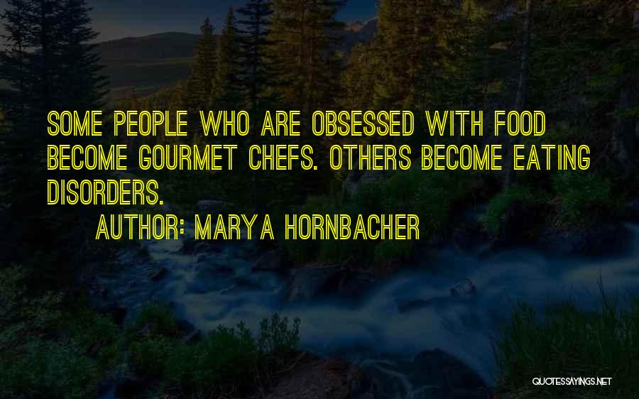 Marya Hornbacher Quotes: Some People Who Are Obsessed With Food Become Gourmet Chefs. Others Become Eating Disorders.