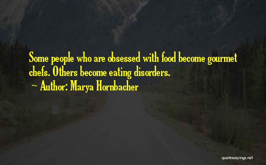Marya Hornbacher Quotes: Some People Who Are Obsessed With Food Become Gourmet Chefs. Others Become Eating Disorders.