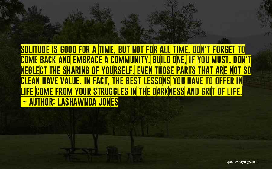 LaShawnda Jones Quotes: Solitude Is Good For A Time, But Not For All Time. Don't Forget To Come Back And Embrace A Community.