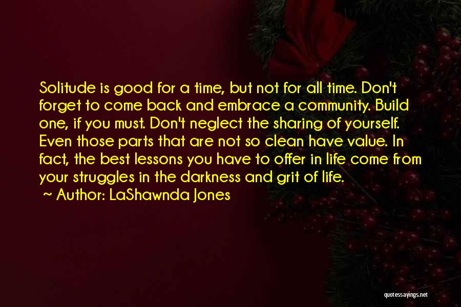 LaShawnda Jones Quotes: Solitude Is Good For A Time, But Not For All Time. Don't Forget To Come Back And Embrace A Community.