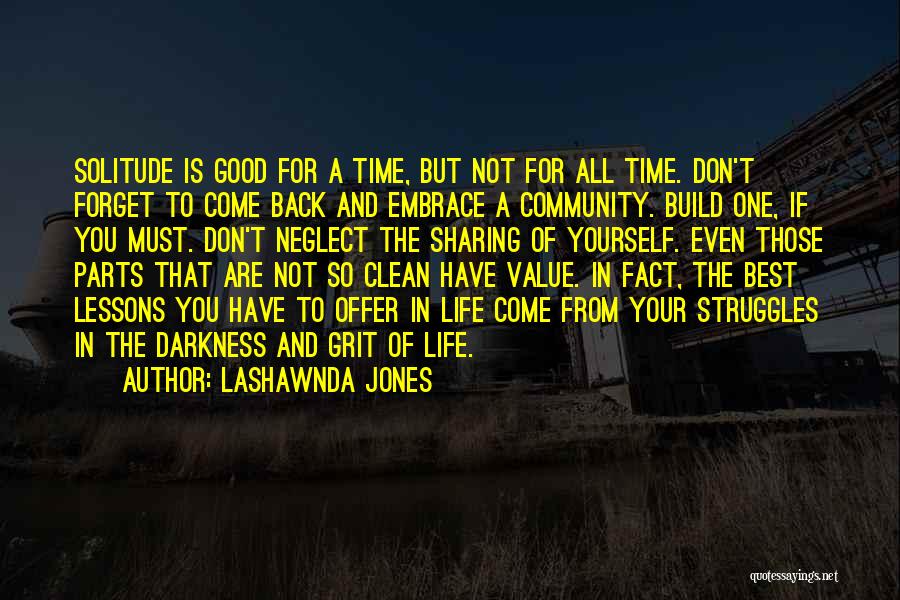 LaShawnda Jones Quotes: Solitude Is Good For A Time, But Not For All Time. Don't Forget To Come Back And Embrace A Community.