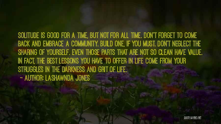 LaShawnda Jones Quotes: Solitude Is Good For A Time, But Not For All Time. Don't Forget To Come Back And Embrace A Community.