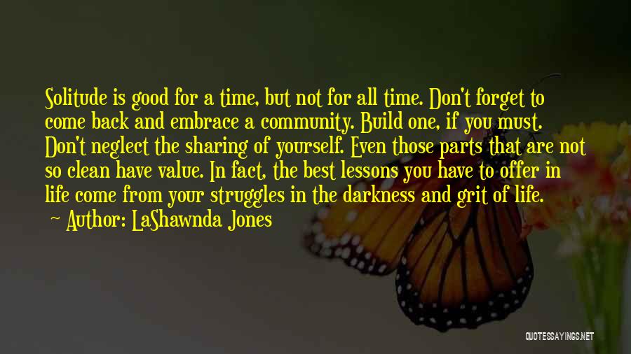 LaShawnda Jones Quotes: Solitude Is Good For A Time, But Not For All Time. Don't Forget To Come Back And Embrace A Community.