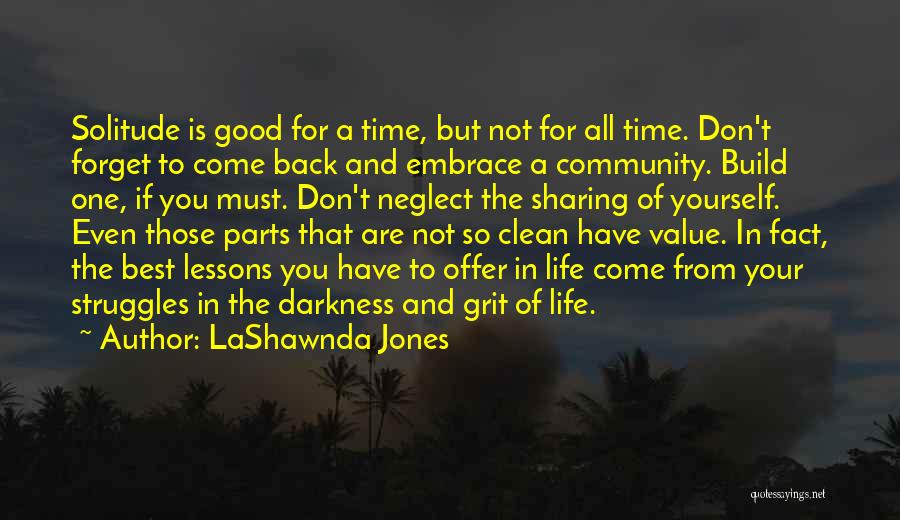 LaShawnda Jones Quotes: Solitude Is Good For A Time, But Not For All Time. Don't Forget To Come Back And Embrace A Community.