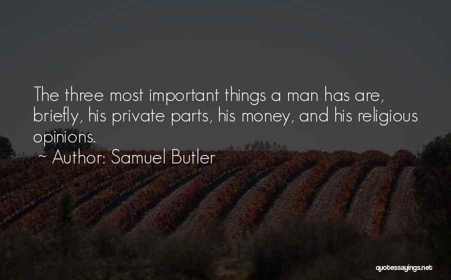 Samuel Butler Quotes: The Three Most Important Things A Man Has Are, Briefly, His Private Parts, His Money, And His Religious Opinions.