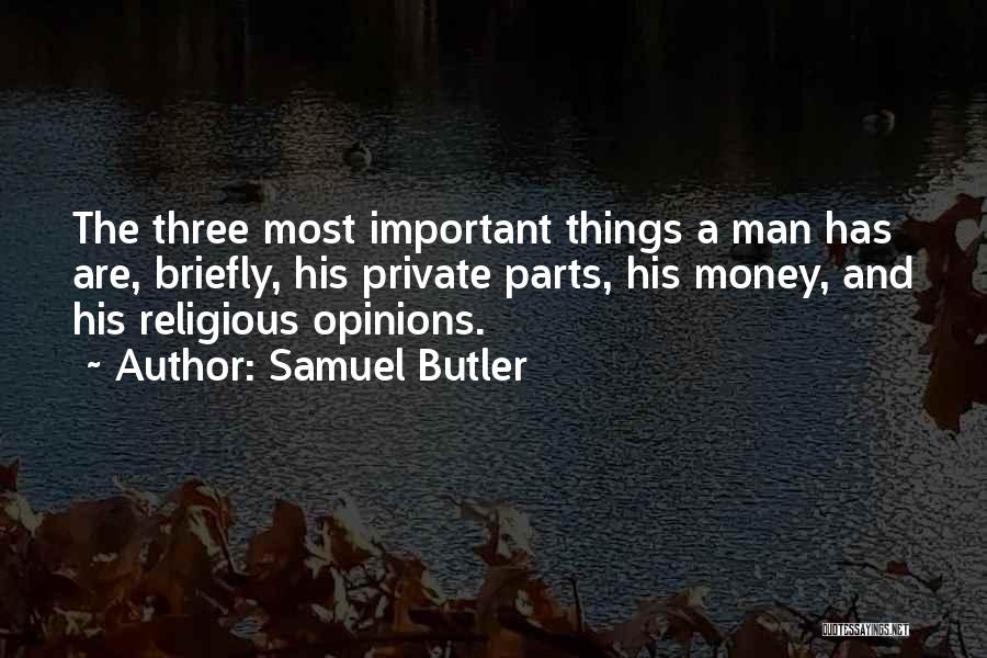 Samuel Butler Quotes: The Three Most Important Things A Man Has Are, Briefly, His Private Parts, His Money, And His Religious Opinions.