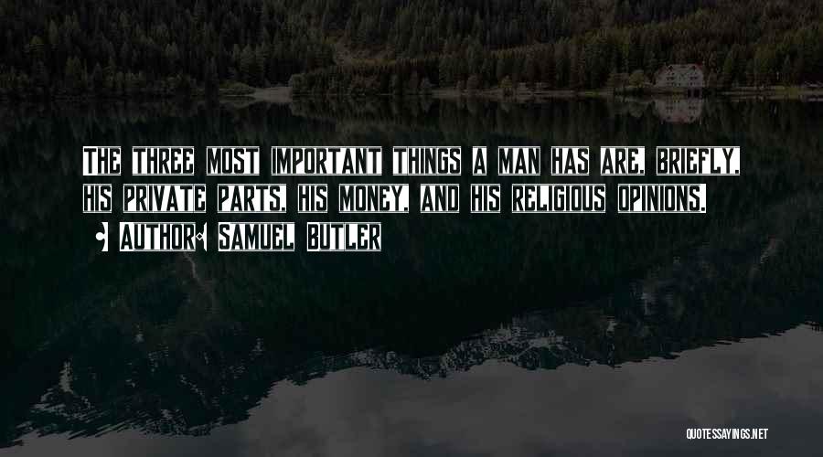 Samuel Butler Quotes: The Three Most Important Things A Man Has Are, Briefly, His Private Parts, His Money, And His Religious Opinions.