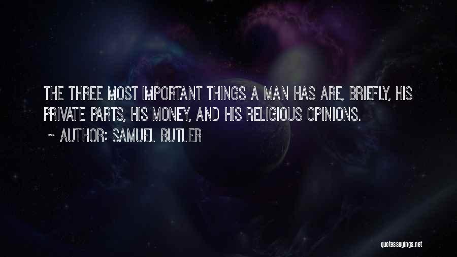 Samuel Butler Quotes: The Three Most Important Things A Man Has Are, Briefly, His Private Parts, His Money, And His Religious Opinions.