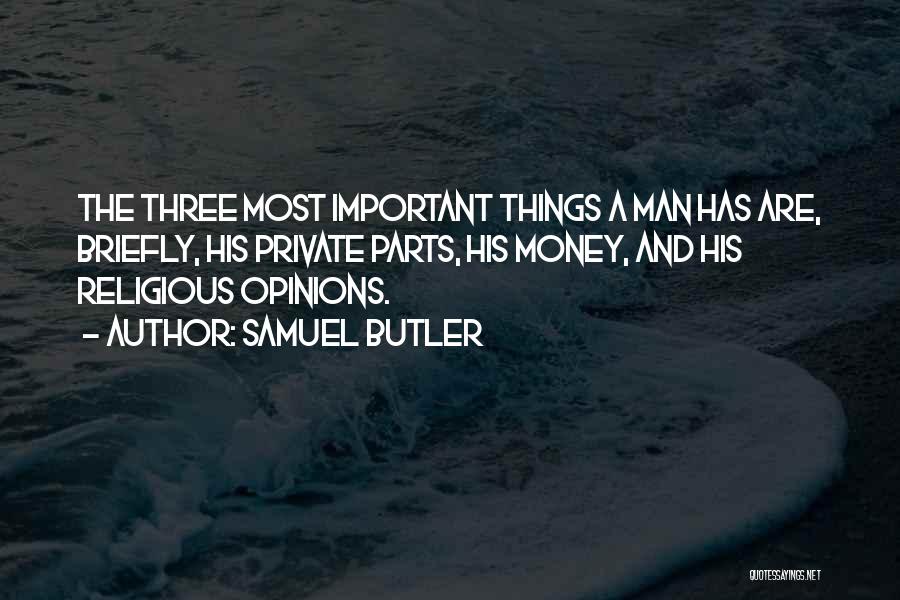 Samuel Butler Quotes: The Three Most Important Things A Man Has Are, Briefly, His Private Parts, His Money, And His Religious Opinions.