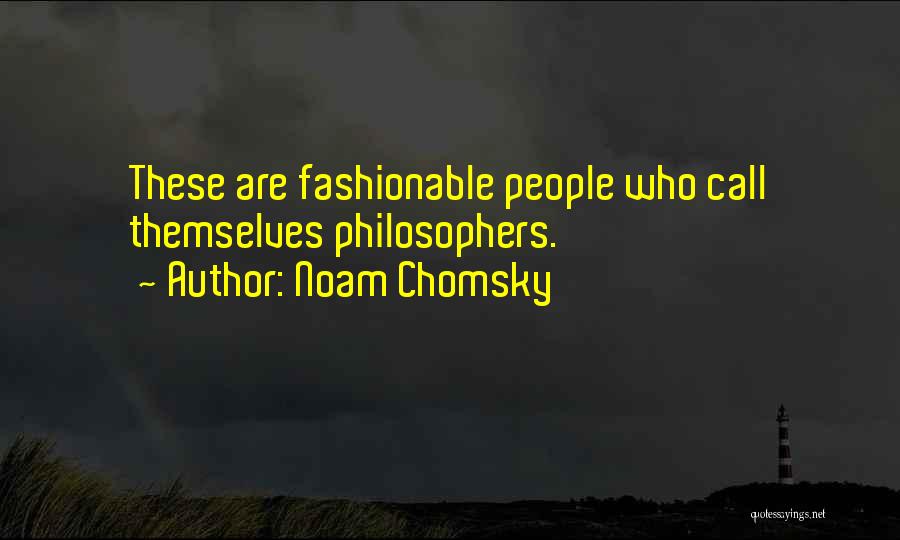 Noam Chomsky Quotes: These Are Fashionable People Who Call Themselves Philosophers.