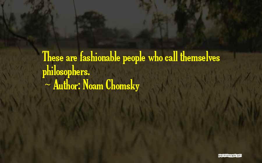 Noam Chomsky Quotes: These Are Fashionable People Who Call Themselves Philosophers.