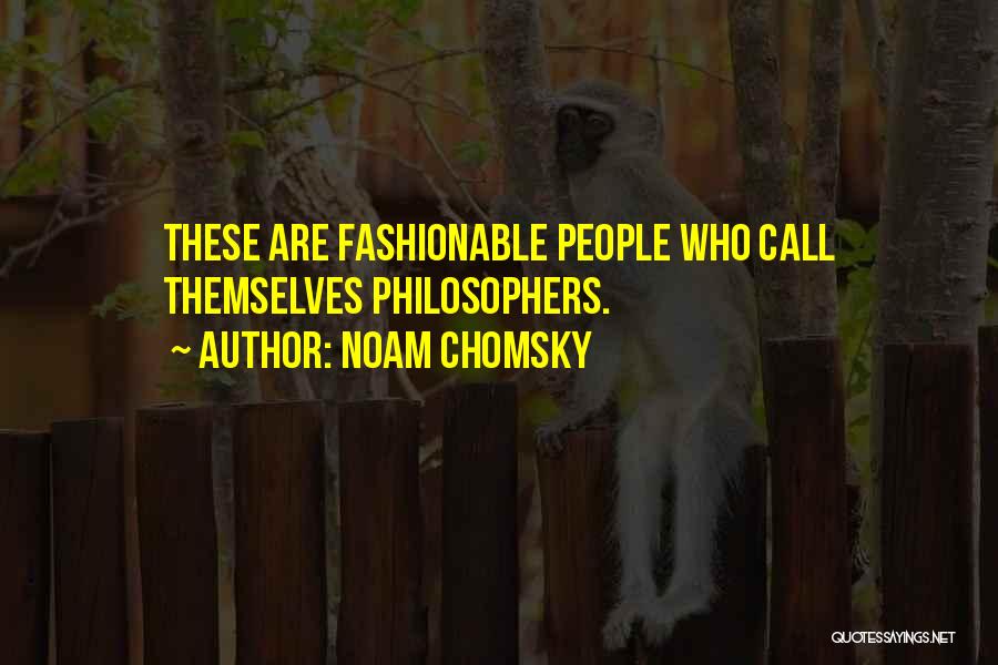 Noam Chomsky Quotes: These Are Fashionable People Who Call Themselves Philosophers.