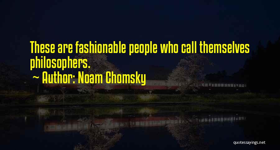 Noam Chomsky Quotes: These Are Fashionable People Who Call Themselves Philosophers.