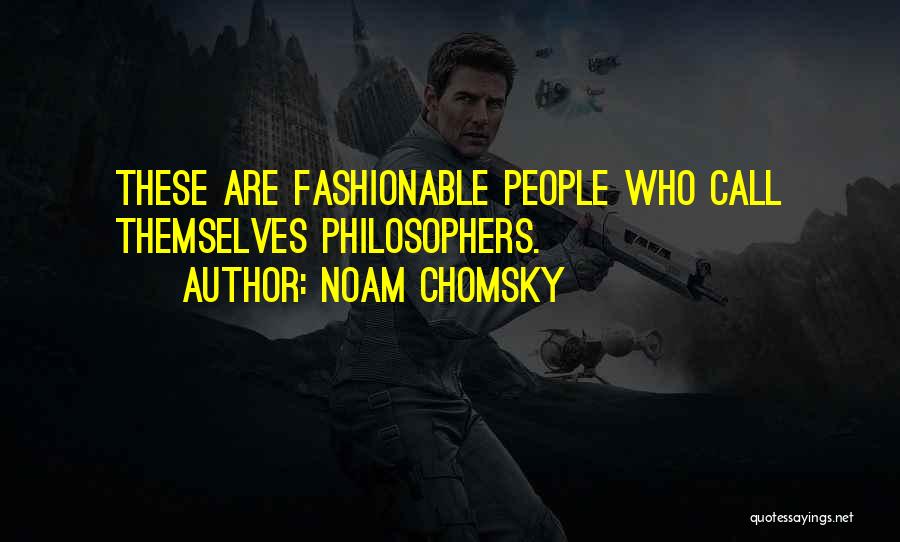 Noam Chomsky Quotes: These Are Fashionable People Who Call Themselves Philosophers.