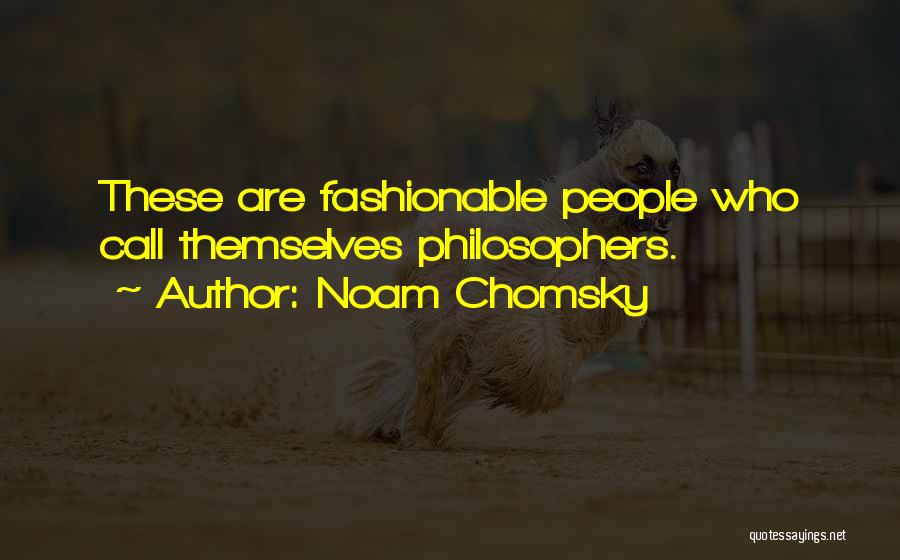 Noam Chomsky Quotes: These Are Fashionable People Who Call Themselves Philosophers.