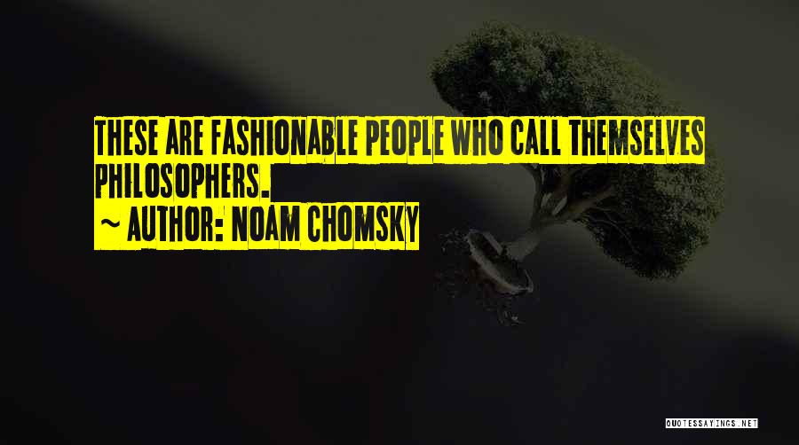Noam Chomsky Quotes: These Are Fashionable People Who Call Themselves Philosophers.