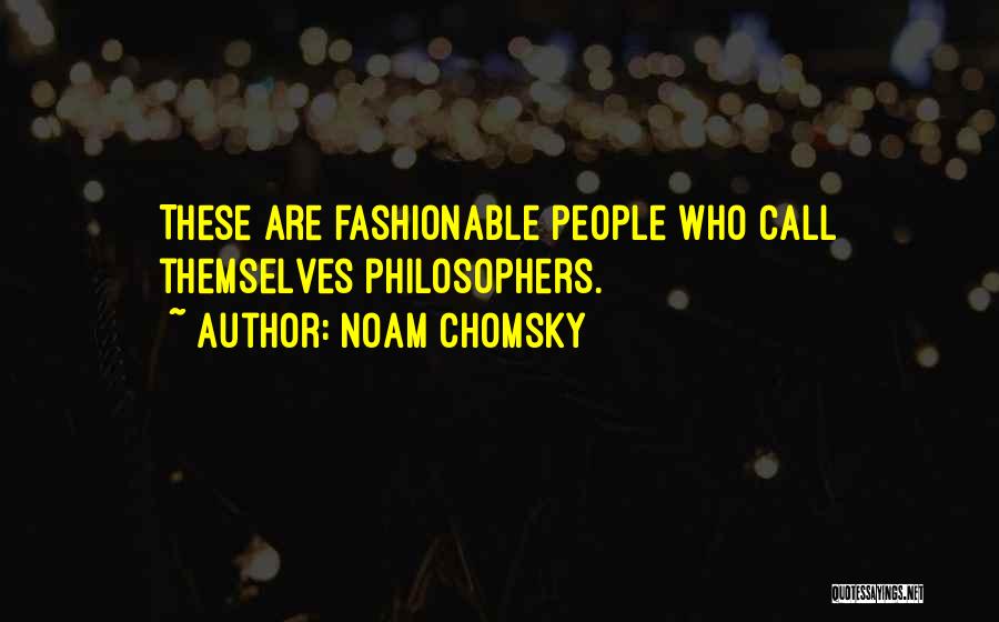 Noam Chomsky Quotes: These Are Fashionable People Who Call Themselves Philosophers.