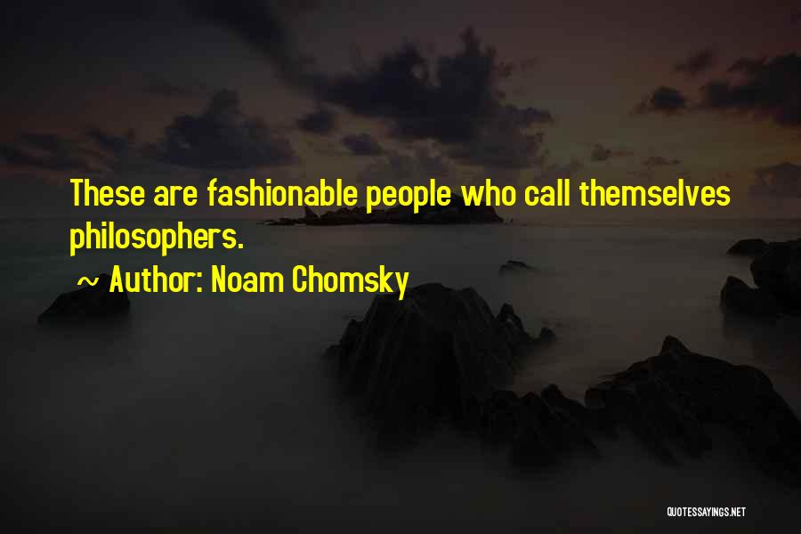 Noam Chomsky Quotes: These Are Fashionable People Who Call Themselves Philosophers.