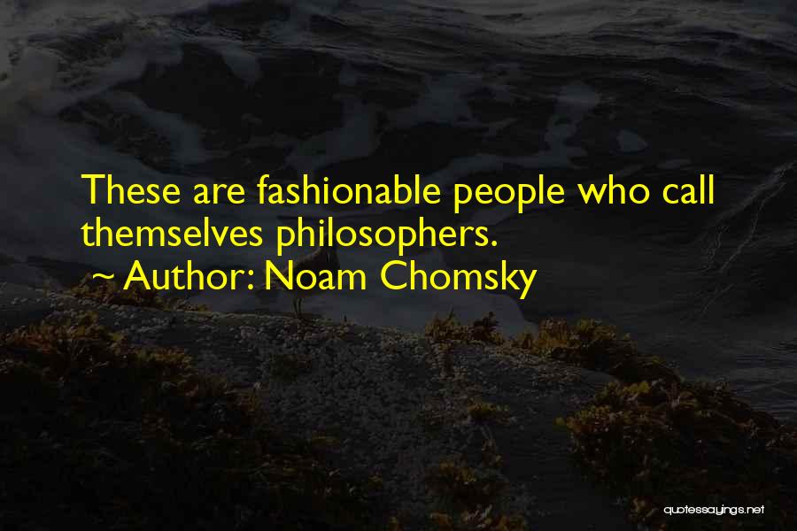Noam Chomsky Quotes: These Are Fashionable People Who Call Themselves Philosophers.