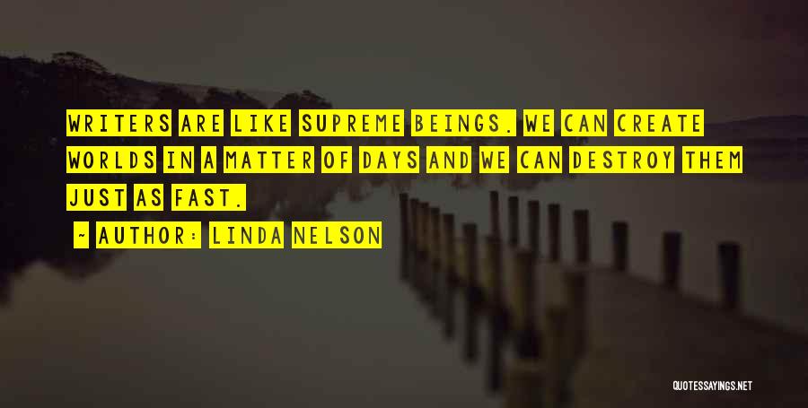 Linda Nelson Quotes: Writers Are Like Supreme Beings. We Can Create Worlds In A Matter Of Days And We Can Destroy Them Just