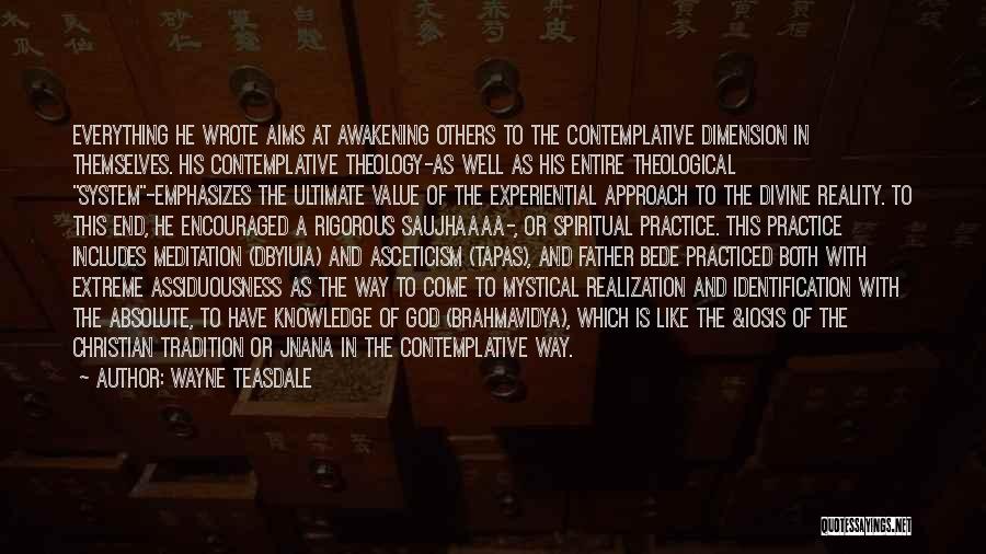 Wayne Teasdale Quotes: Everything He Wrote Aims At Awakening Others To The Contemplative Dimension In Themselves. His Contemplative Theology-as Well As His Entire